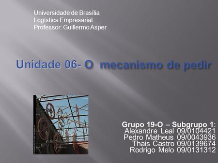 Unidade 06- O mecanismo de pedir Grupo 19-O – Subgrupo 1: Alexandre Leal 09/0104421 Pedro Matheus 09/0043936 Thais Castro 09/0139674 Rodrigo Melo 09/0131312.