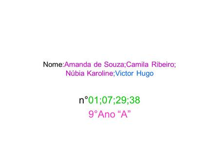 Nome:Amanda de Souza;Camila Ribeiro; Núbia Karoline;Victor Hugo
