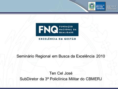 Seminário Regional em Busca da Excelência 2010 Ten Cel José SubDiretor da 3ª Policlínica Militar do CBMERJ.