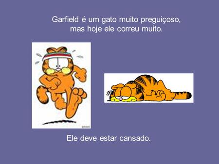 Garfield é um gato muito preguiçoso, mas hoje ele correu muito.