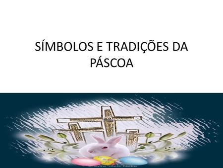 SÍMBOLOS E TRADIÇÕES DA PÁSCOA