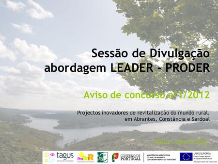 Sessão de Divulgação abordagem LEADER - PRODER Aviso de concurso nº1/2012 Projectos inovadores de revitalização do mundo rural, em Abrantes, Constância.