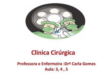 Professora e Enfermeira :Drª Carla Gomes Aula: 3, 4 , 5