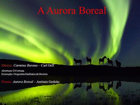 A Aurora Boreal Música: Carmina Burana – Carl Orff
