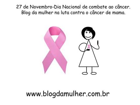 27 de Novembro-Dia Nacional de combate ao câncer.
