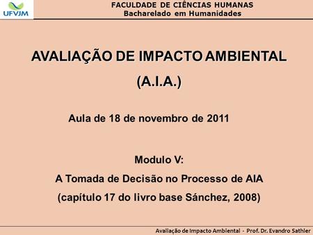 FACULDADE DE CIÊNCIAS HUMANAS Bacharelado em Humanidades Avaliação de Impacto Ambiental - Prof. Dr. Evandro Sathler AVALIAÇÃO DE IMPACTO AMBIENTAL (A.I.A.)