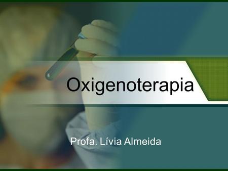Oxigenoterapia Profa. Lívia Almeida.