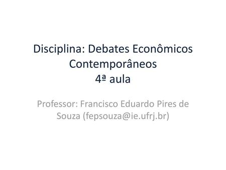 Disciplina: Debates Econômicos Contemporâneos 4ª aula