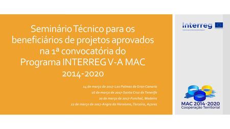 Seminário Técnico para os beneficiários de projetos aprovados na 1ª convocatória do Programa INTERREG V-A MAC 2014-2020 14 de março de 2017-Las Palmas.