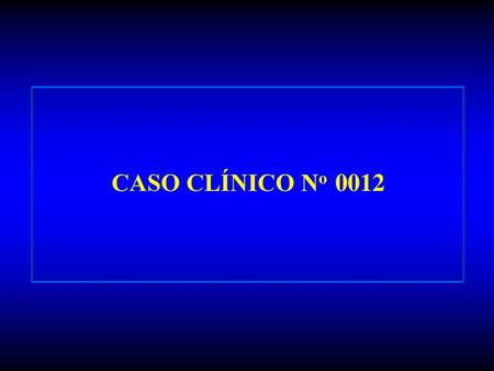 CASO CLÍNICO No 0012.
