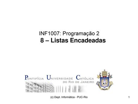 INF1007: Programação 2 8 – Listas Encadeadas