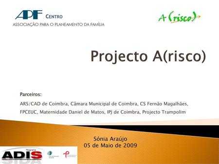 Projecto A(risco) Sónia Araújo 05 de Maio de 2009 Parceiros: