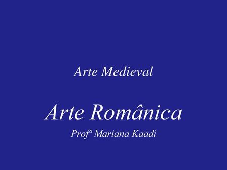 Arte Românica Profª Mariana Kaadi