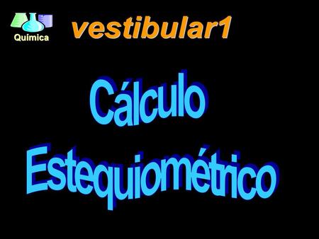 Vestibular1 Cálculo Estequiométrico.