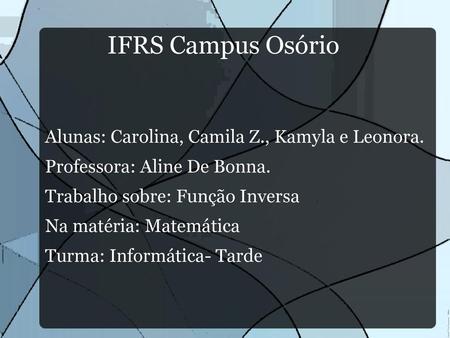 IFRS Campus Osório Alunas: Carolina, Camila Z., Kamyla e Leonora.