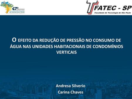 O EFEITO DA REDUÇÃO DE PRESSÃO NO CONSUMO DE ÁGUA NAS UNIDADES HABITACIONAIS de condomínios verticais Andresa Silverio Carina Chaves.