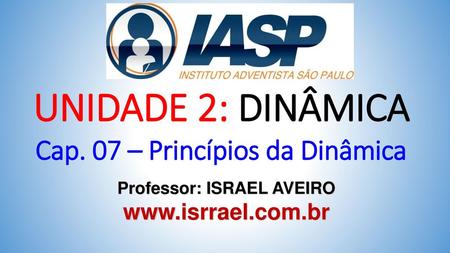 Cap. 07 – Princípios da Dinâmica Professor: ISRAEL AVEIRO