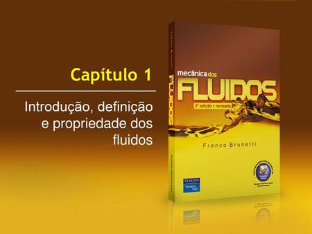 Capítulo 1 Introdução, definição e propriedade dos fluidos.