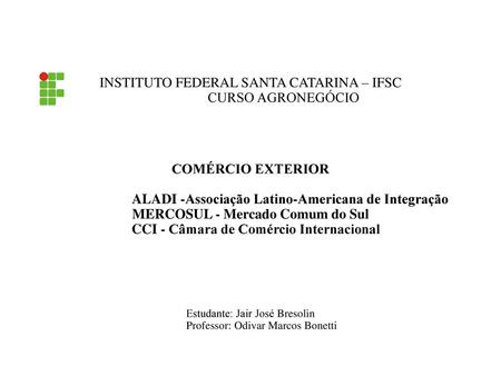 INSTITUTO FEDERAL SANTA CATARINA – IFSC CURSO AGRONEGÓCIO COMÉRCIO EXTERIOR ALADI -Associação Latino-Americana.