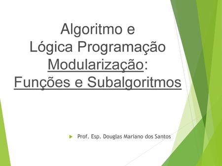 Algoritmo e Lógica Programação Modularização: Funções e Subalgoritmos