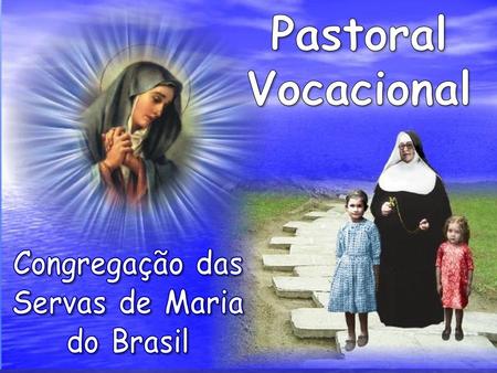 Pastoral Vocacional Congregação das Servas de Maria do Brasil.