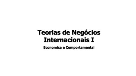 Teorias de Negócios Internacionais I Economica e Comportamental