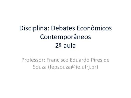 Disciplina: Debates Econômicos Contemporâneos 2ª aula