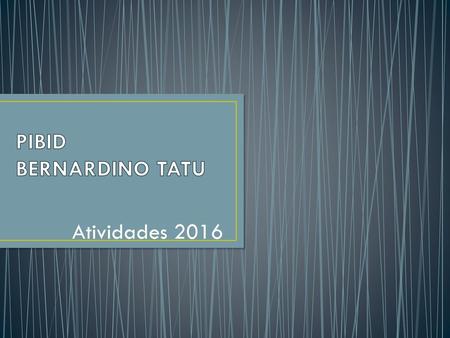 PIBID BERNARDINO TATU Atividades 2016.
