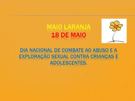 Maio Laranja 18 De Maio dia nacional de combate ao abuso e a exploração sexual contra crianças e adolescentes.