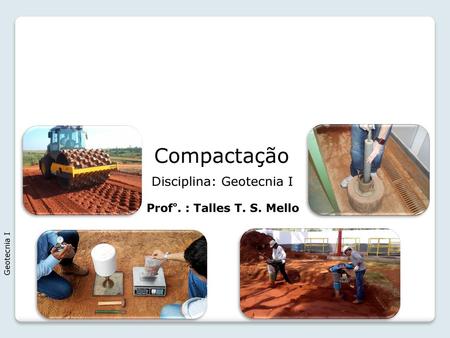Compactação Disciplina: Geotecnia I Profº. : Talles T. S. Mello