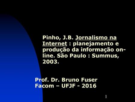 Pinho, J.B. Jornalismo na Internet : planejamento e produção da informação on-line. São Paulo : Summus, 2003. Prof. Dr. Bruno Fuser Facom – UFJF - 2016.