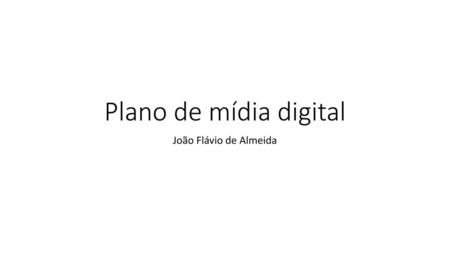 Plano de mídia digital João Flávio de Almeida.