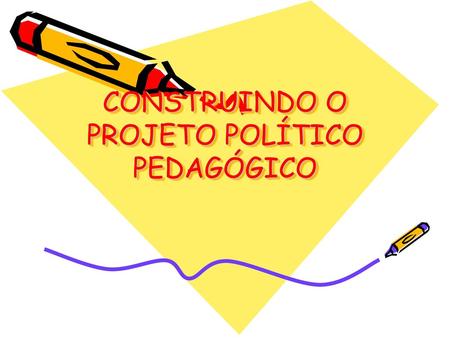 CONSTRUINDO O PROJETO POLÍTICO PEDAGÓGICO