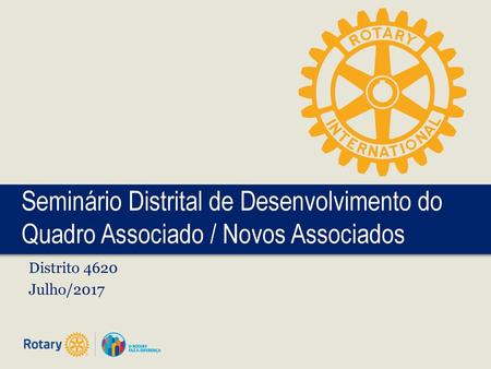 Seminário Distrital de Desenvolvimento do Quadro Associado / Novos Associados Distrito 4620 Julho/2017.