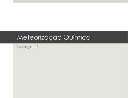 Meteorização Química Geologia 11º