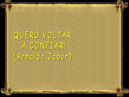QUERO VOLTAR A CONFIAR! (Arnaldo Jabor).