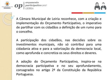 A Câmara Municipal de Leiria reconhece, com a criação e implementação do Orçamento Participativo, o imperativo de partilhar com os cidadãos a definição.