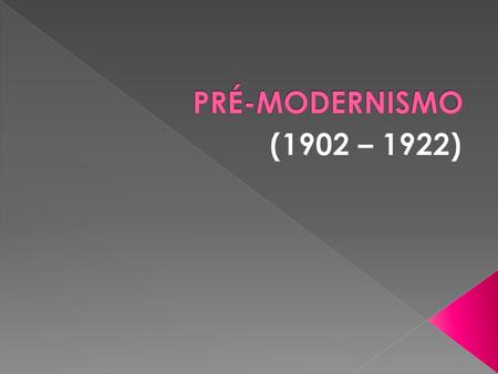 PRÉ-MODERNISMO (1902 – 1922).