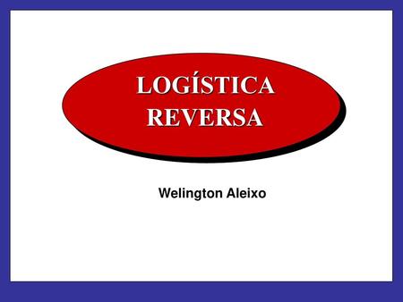 LOGÍSTICA REVERSA Welington Aleixo.