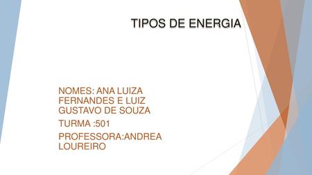 TIPOS DE ENERGIA NOMES: ANA LUIZA FERNANDES E LUIZ GUSTAVO DE SOUZA