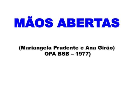 MÃOS ABERTAS (Mariangela Prudente e Ana Girão) OPA BSB – 1977)