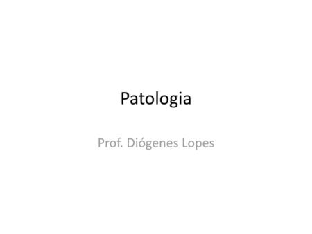 Patologia Prof. Diógenes Lopes.