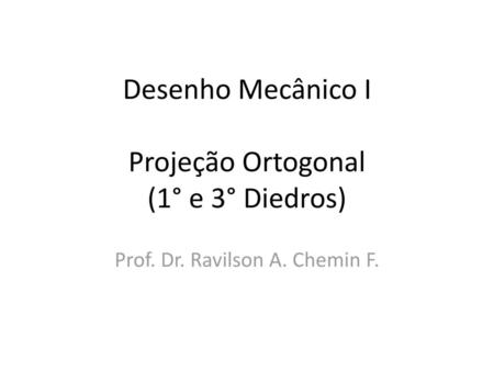 Desenho Mecânico I Projeção Ortogonal (1° e 3° Diedros)