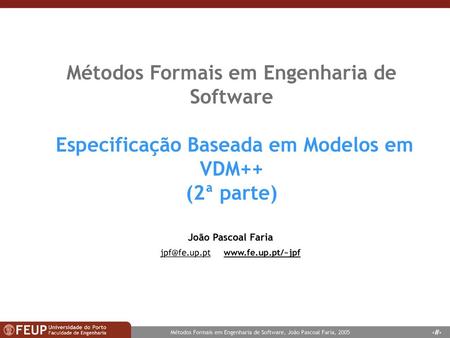 Jpf@fe.up.pt www.fe.up.pt/~jpf Métodos Formais em Engenharia de Software Especificação Baseada em Modelos em VDM++ (2ª parte) João Pascoal Faria jpf@fe.up.pt.