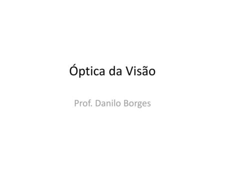 Óptica da Visão Prof. Danilo Borges.