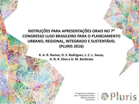 INSTRUÇÕES PARA APRESENTAÇÕES ORAIS NO 7o Congresso Luso Brasileiro para o PlaneJamento Urbano, Regional, Integrado e Sustentável (pluris 2016) R. A. R.