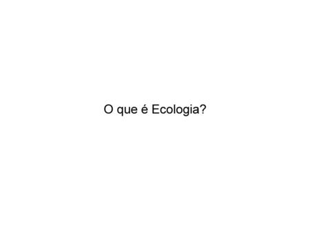 O que é Ecologia?.