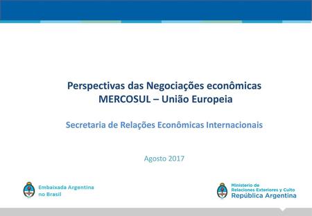 Perspectivas das Negociações econômicas MERCOSUL – União Europeia Secretaria de Relações Econômicas Internacionais Agosto 2017.