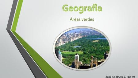 Geografia Áreas verdes João 13, Bruno 3, Igor 10.