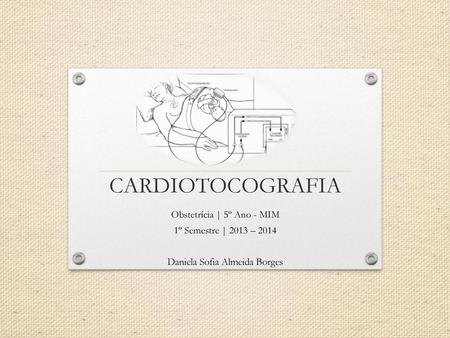 CARDIOTOCOGRAFIA Obstetrícia | 5º Ano - MIM 1º Semestre | 2013 – 2014